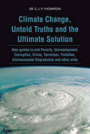 Climate Change, Untold Truths and the Ultimate Solution de S. J. P. Thompson