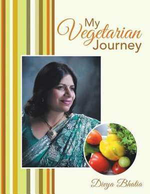 My Vegetarian Journey de Divya Bhatia