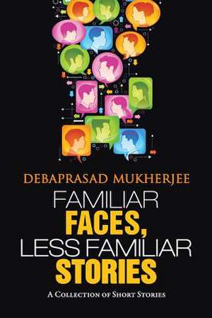 Familiar Faces, Less Familiar Stories de Debaprasad Mukherjee