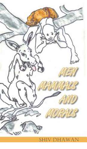 Men Mammals and Morals de Shiv Dhawan