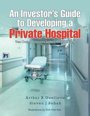 An Investor's Guide to Developing a Private Hospital de Arthur R. Ouellette Sobak