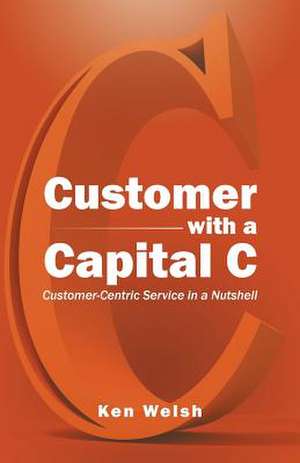 Customer with a Capital C de Ken Welsh