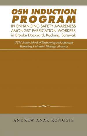 Osh Induction Program in Enhancing Safety Awareness Amongst Fabrication Workers in Brooke Dockyard, Kuching, Sarawak de Andrew Anak Ronggie