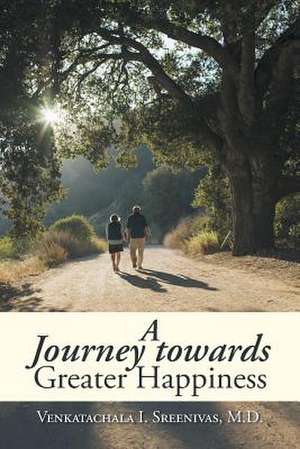 A Journey Towards Greater Happiness de Venkatachala I. Sreenivas M. D.