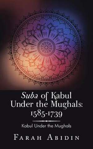 Suba of Kabul Under the Mughals de Farah Abidin