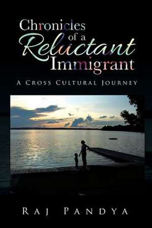 Chronicles of a Reluctant Immigrant de Raj Pandya