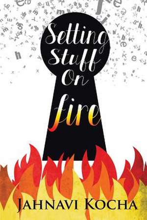 Setting Stuff on Fire de Jahnavi Kocha