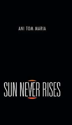 Sun Never Rises de Ani Tom Maria