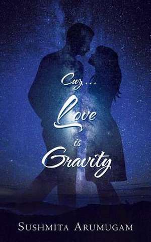 Cuz...Love Is Gravity de Sushmita Arumugam