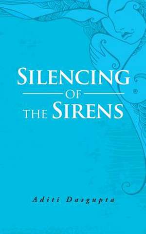 Silencing of the Sirens de Aditi Dasgupta