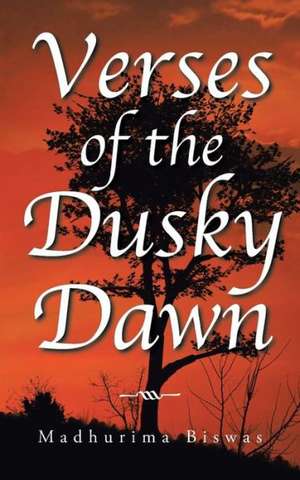 Verses of the Dusky Dawn de Madhurima Biswas