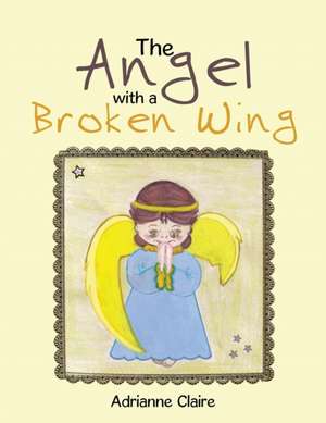 The Angel with a Broken Wing de Adrianne Claire