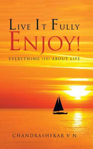 LIVE IT FULLY. ENJOY! de Chandrashekar V N