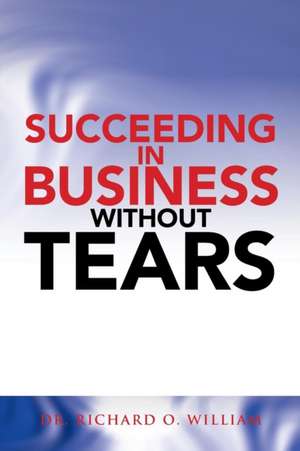 Succeeding in Business Without Tears de Richard O. William