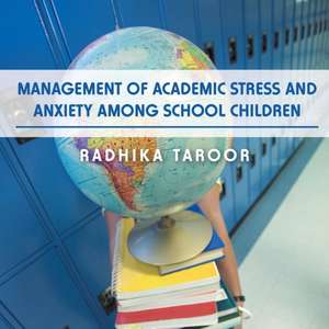 Management of Academic Stress and Anxiety Among School Children de Radhika Taroor