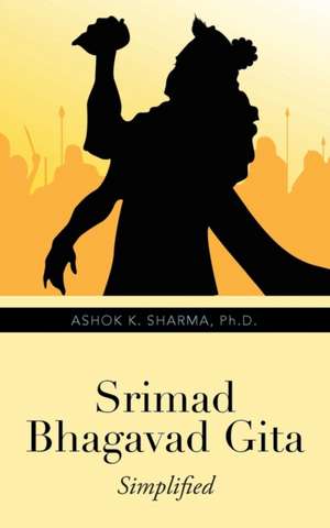 Srimad Bhagavad Gita de Ph. D. Ashok K. Sharma