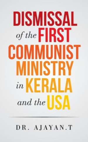 Dismissal of the First Communist Ministry in Kerala and the USA de Dr. Ajayan. T