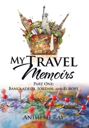 My Travel Memoirs de Animesh Ray