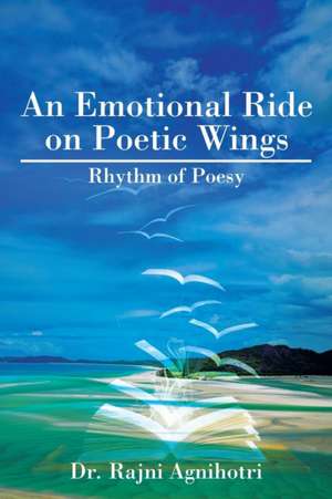 An Emotional Ride on Poetic Wings de Rajni Agnihotri