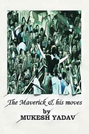 The Maverick and His Moves de Mukesh Yadav