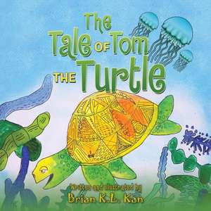 The Tale of Tom the Turtle de Brian K. L. Kan