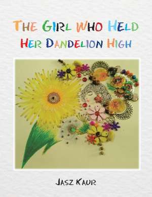 The Girl Who Held Her Dandelion High de Jasz Kaur