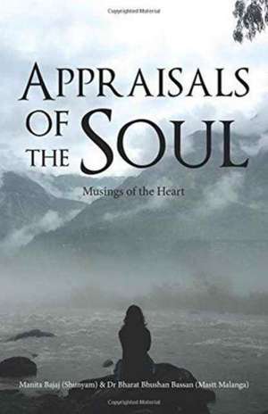 Appraisals of the Soul: Musings of the Heart de Manita Bajaj