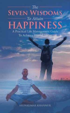 The Seven Wisdoms To Attain Happiness de Arunkumar Khannur