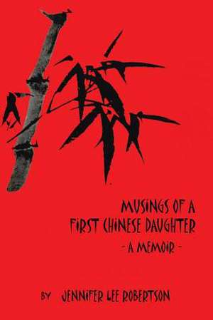 Musings of a First Chinese Daughter de Jennifer Lee Robertson