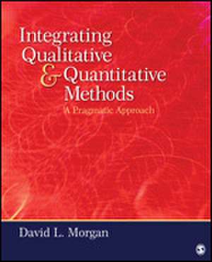 Integrating Qualitative and Quantitative Methods: A Pragmatic Approach de David L. Morgan