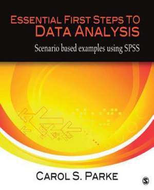 Essential First Steps to Data Analysis: Scenario-Based Examples Using SPSS de Carol S. Parke