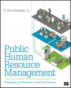 Public Human Resource Management: Strategies and Practices in the 21st Century de Randy Paul Battaglio