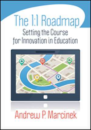 The 1:1 Roadmap: Setting the Course for Innovation in Education de Andrew P. Marcinek