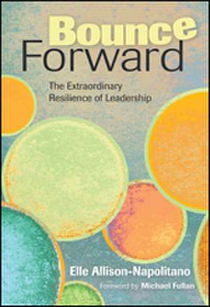 Bounce Forward: The Extraordinary Resilience of Leadership de Eileen T. Allison-Napolitano
