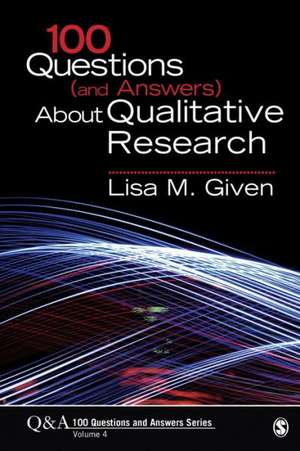 100 Questions (and Answers) About Qualitative Research de Lisa M. Given