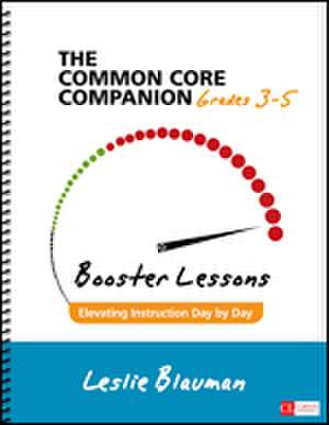 The Common Core Companion: Booster Lessons, Grades 3-5: Elevating Instruction Day by Day de Leslie A. Blauman