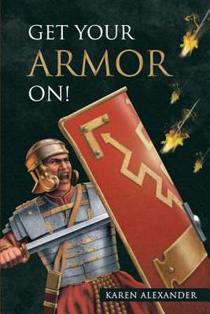 Get Your Armor On! de Karen Alexander