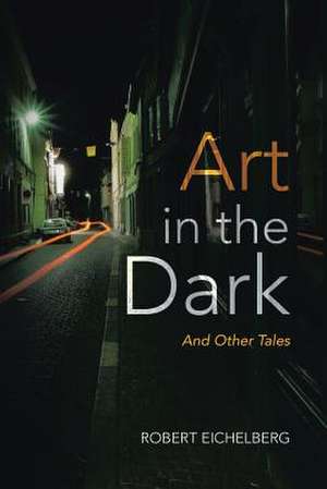 Art in the Dark de Robert Eichelberg