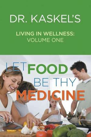 Dr. Kaskel's Living in Wellness, Volume One de M. D. Larry Kaskel