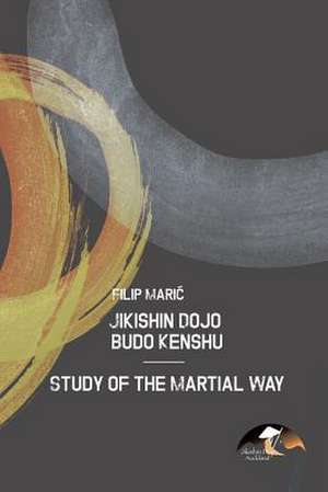 Jikishin Dojo Budo Kenshu - Study of the Martial Way de Filip Maria