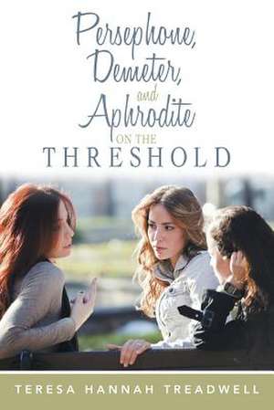 Persephone, Demeter, and Aphrodite on the Threshold de Teresa Hannah Treadwell