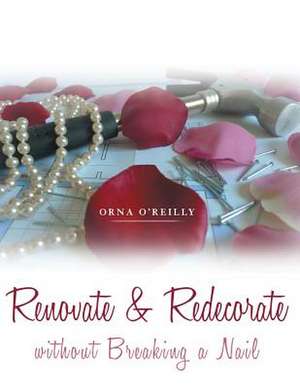 Renovate & Redecorate Without Breaking a Nail de Orna O'Reilly