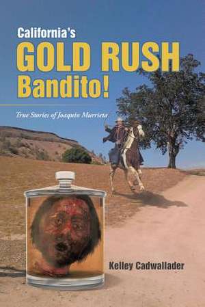 California's Gold Rush Bandito! de Kelley Cadwallader