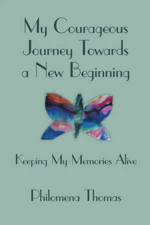 My Courageous Journey Towards a New Beginning de Philomena Thomas