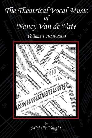 The Theatrical Vocal Music of Nancy Van de Vate de Michelle Vought