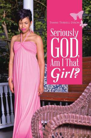 Seriously God, Am I That Girl? de Tammi Terrell Dixon