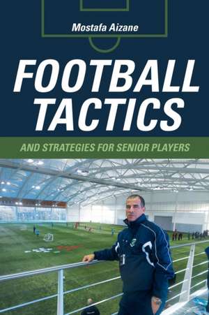 Football Tactics and Strategies For Senior Players de Mostafa Aizane