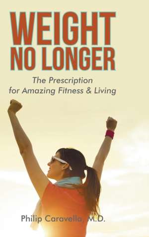 Weight No Longer de M. D. Philip Caravella