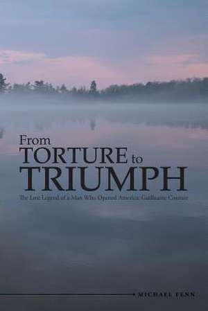 From Torture to Triumph de Michael Fenn