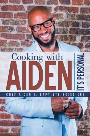 Cooking with Aiden de Chef Aiden J. Baptiste-Boissiere